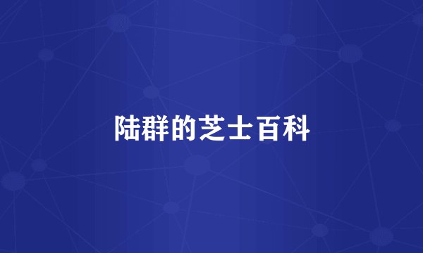陆群的芝士百科