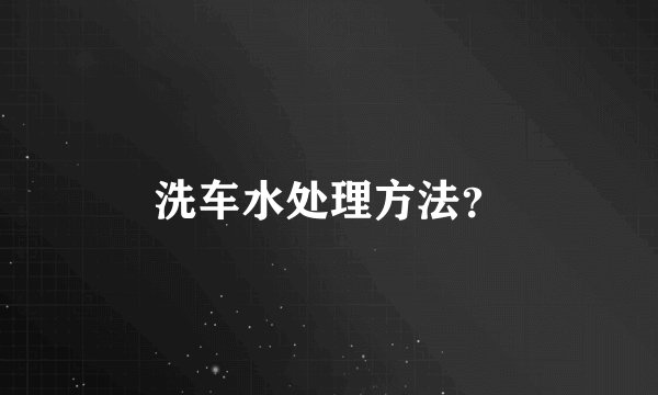 洗车水处理方法?
