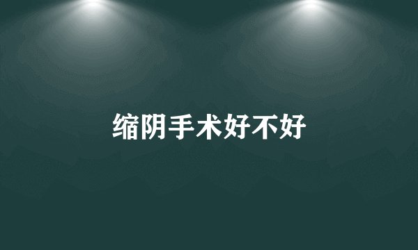 缩阴手术好不好