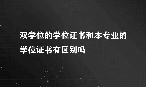 双学位的学位证书和本专业的学位证书有区别吗