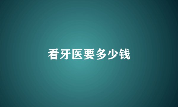 看牙医要多少钱