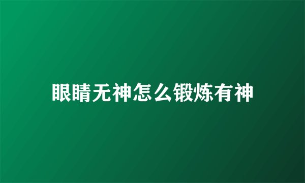 眼睛无神怎么锻炼有神