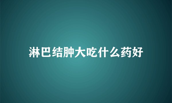 淋巴结肿大吃什么药好