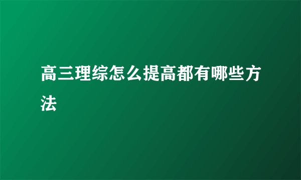 高三理综怎么提高都有哪些方法