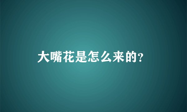 大嘴花是怎么来的?