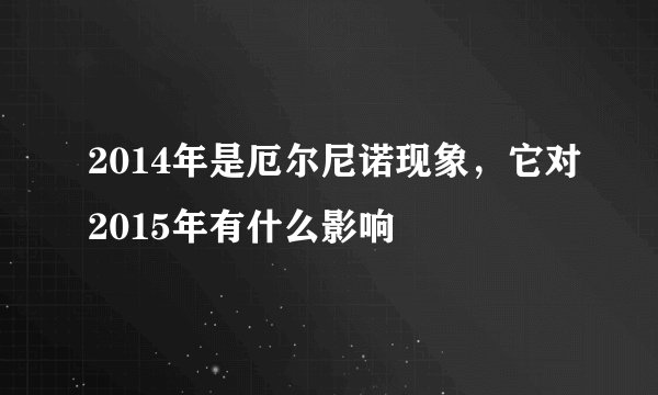 2014年是厄尔尼诺现象，它对2015年有什么影响