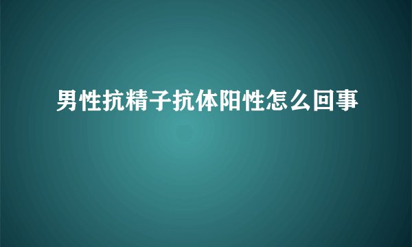 男性抗精子抗体阳性怎么回事