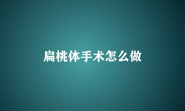 扁桃体手术怎么做
