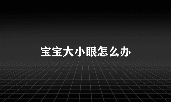 宝宝大小眼怎么办