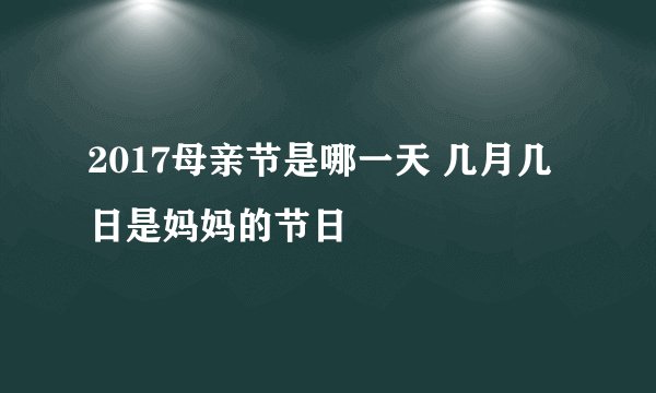2017母亲节是哪一天 几月几日是妈妈的节日