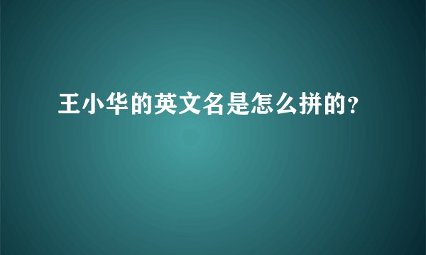 王小华的英文名是怎么拼的?