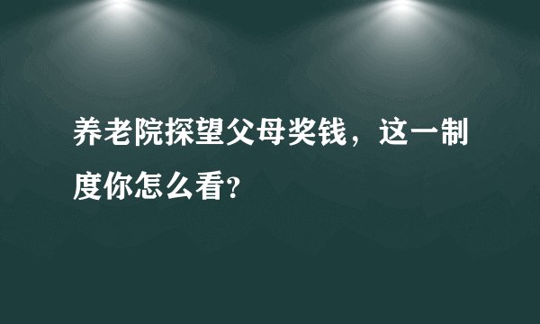 养老院探望父母奖钱,这一制度你怎么看?