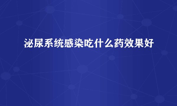泌尿系统感染吃什么药效果好