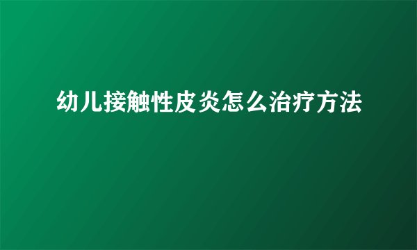 幼儿接触性皮炎怎么治疗方法