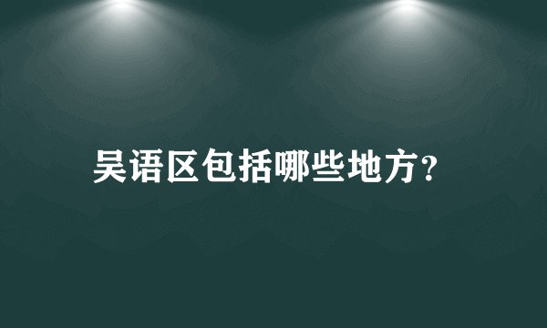 吴语区包括哪些地方？