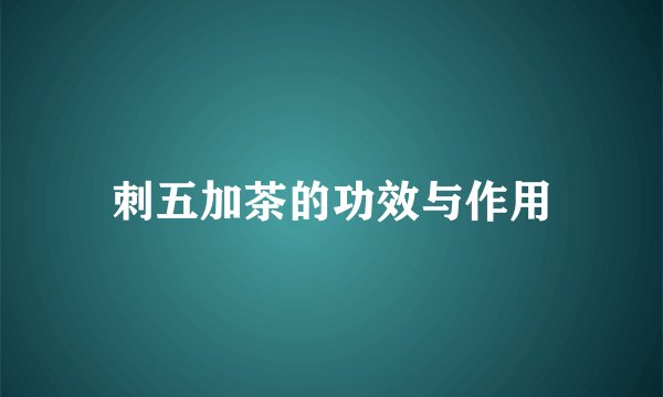 刺五加茶的功效与作用