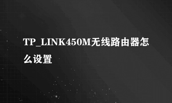 TP_LINK450M无线路由器怎么设置
