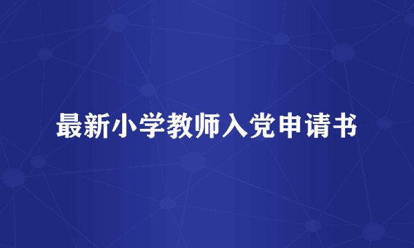 最新小学教师入党申请书