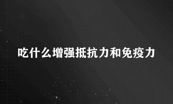 吃什么增强抵抗力和免疫力