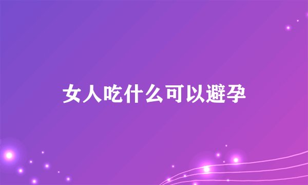 女人吃什么可以避孕