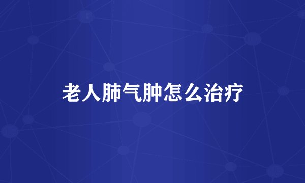 老人肺气肿怎么治疗