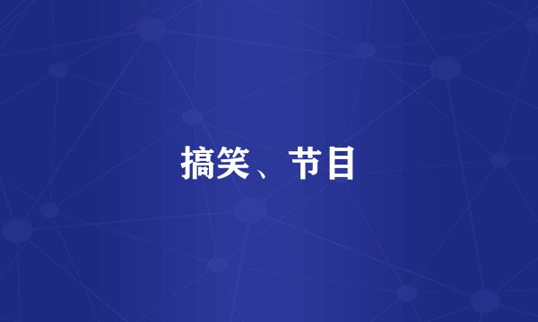 搞笑、节目