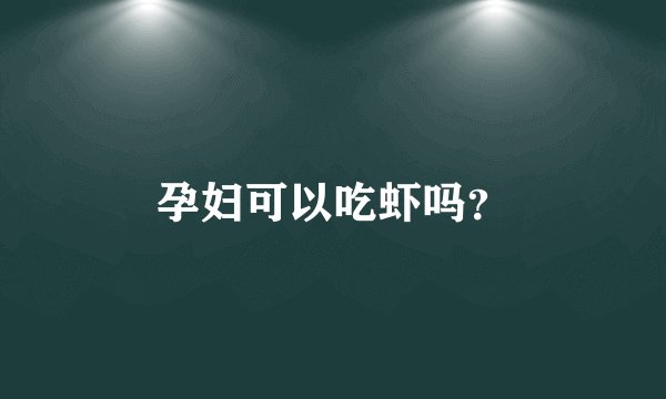 孕妇可以吃虾吗？