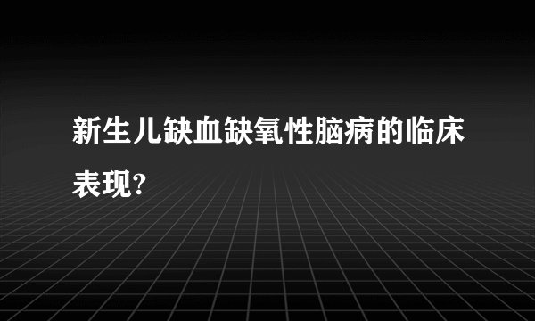 新生儿缺血缺氧性脑病的临床表现?