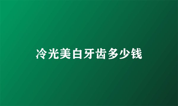 冷光美白牙齿多少钱