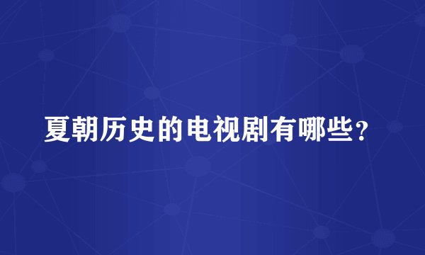夏朝历史的电视剧有哪些?