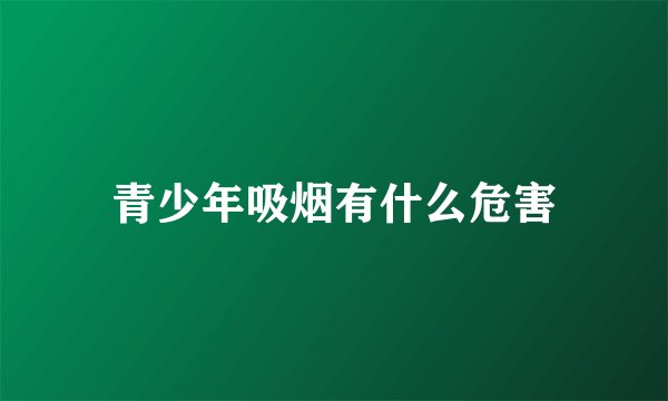 青少年吸烟有什么危害