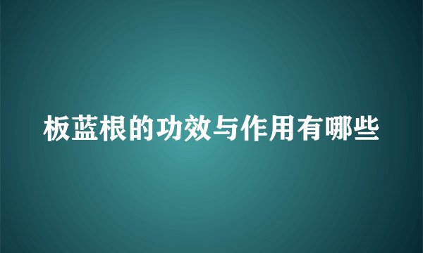 板蓝根的功效与作用有哪些