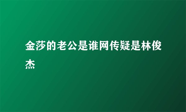 金莎的老公是谁网传疑是林俊杰