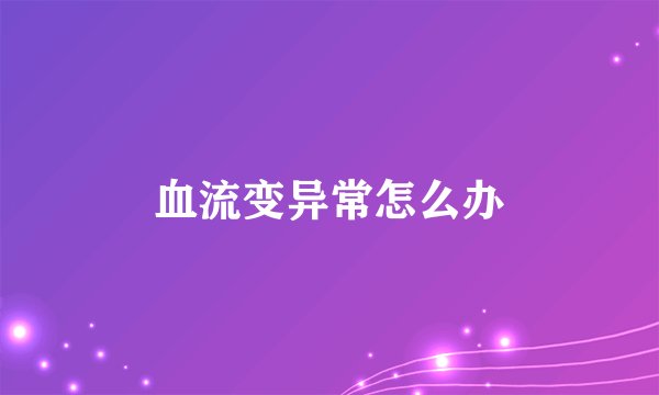 血流变异常怎么办