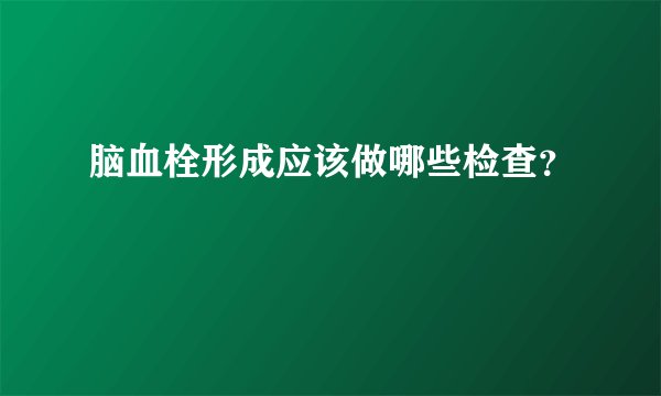 脑血栓形成应该做哪些检查？