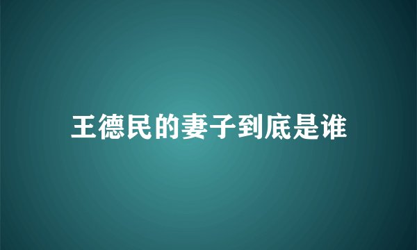 王德民的妻子到底是谁