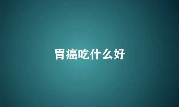 胃癌吃什么好