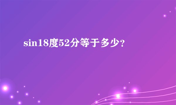 sin18度52分等于多少？