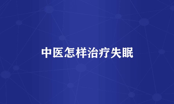 中医怎样治疗失眠