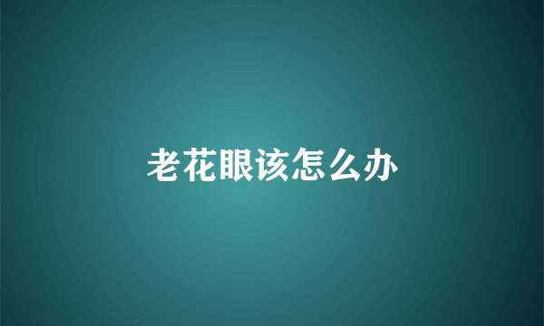 老花眼该怎么办