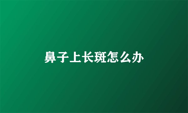 鼻子上长斑怎么办