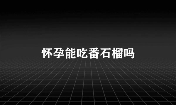 怀孕能吃番石榴吗