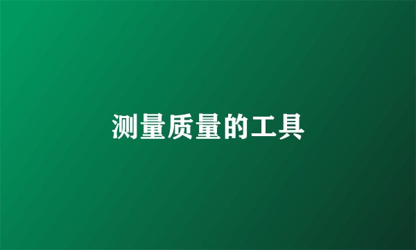 测量质量的工具