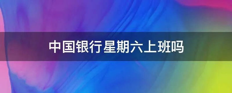 中国银行星期六上班吗