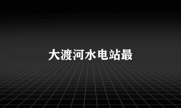 大渡河水电站最