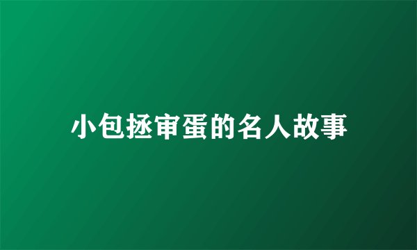 小包拯审蛋的名人故事