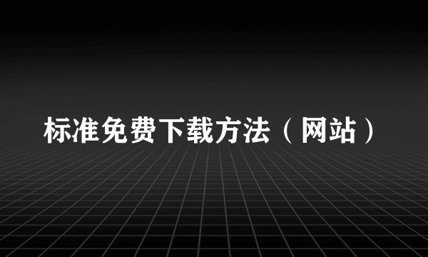 标准免费下载方法（网站）