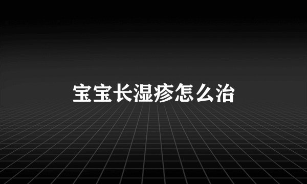 宝宝长湿疹怎么治