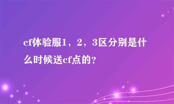 cf体验服1，2，3区分别是什么时候送cf点的？