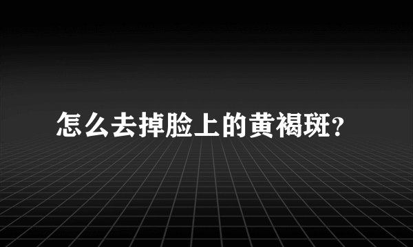 怎么去掉脸上的黄褐斑？